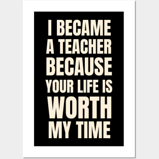 I Became A Teacher Because Your Life Is Worth My Time Typography Posters and Art